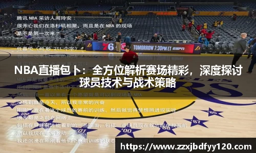 NBA直播包卜：全方位解析赛场精彩，深度探讨球员技术与战术策略